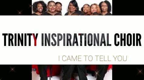 trinity inspirational choir i came to tell you|More.